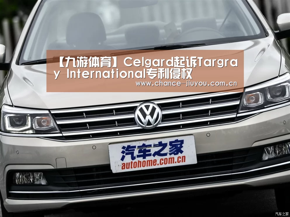【九游体育】Celgard起诉Targray International专利侵权(图1) 九游体育