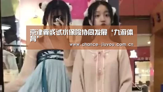 京津冀或试水保险协同发展‘九游体育’(图3) 九游体育